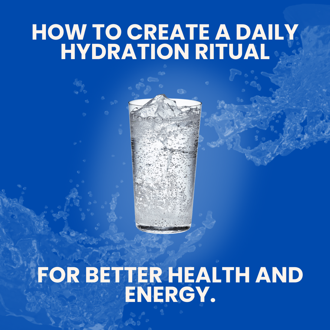 How to Create a Daily Hydration Ritual for Better Health and Energy